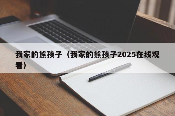 我家的熊孩子（我家的熊孩子2025在线观看）