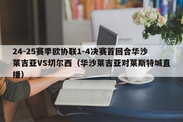 24-25赛季欧协联1-4决赛首回合华沙莱吉亚VS切尔西（华沙莱吉亚对莱斯特城直播）