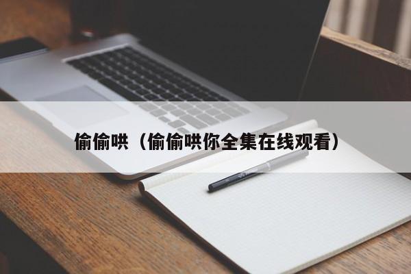 偷偷哄（偷偷哄你全集在线观看）
